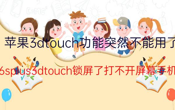 苹果3dtouch功能突然不能用了 iphone6splus3dtouch锁屏了打不开屏幕手机用不了？